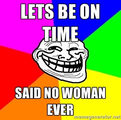 Always Late-12 Best "Said No Woman Ever" Memes Ever