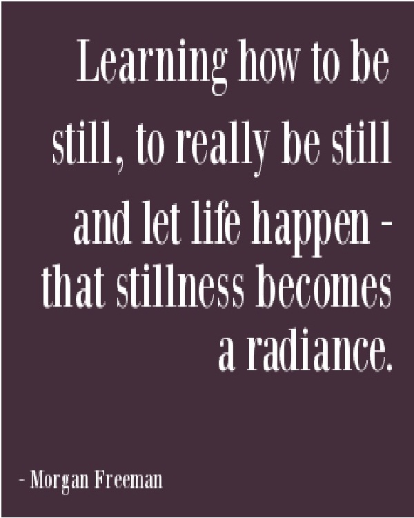 Learning How To Be Still-Morgan Freeman Quotes