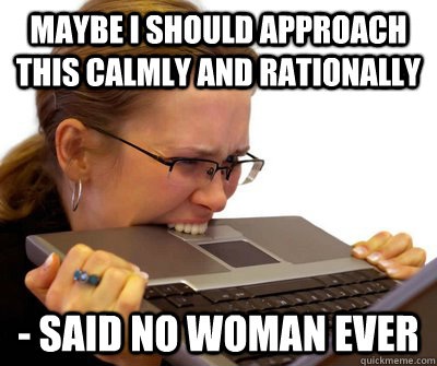 Calmly and rationally do not apply-12 Best "Said No Woman Ever" Memes Ever