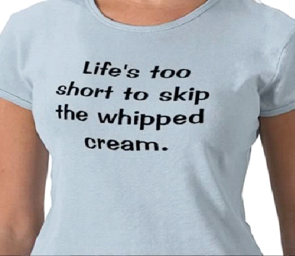 Life's Too Short To Skip The Whipped Cream-12 Funniest Life's Too Short Quotes 