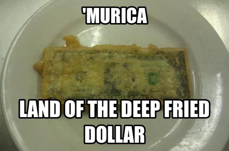 Deep Fried Dollar Bill-12 Funny Murica Memes That Will Make You Lol