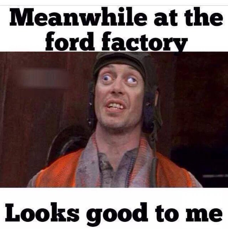 Meanwhile At The Ford Factory!-12 Funny Looks Good To Me Memes You'll Ever See