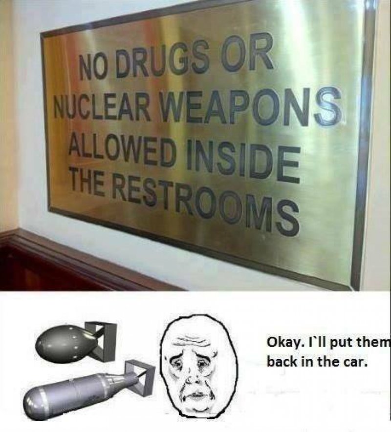 No Drugs Or Nuclear Weapons Allowed Inside-12 Funny Okay Memes That Will Make You Feel Okay About Your Life