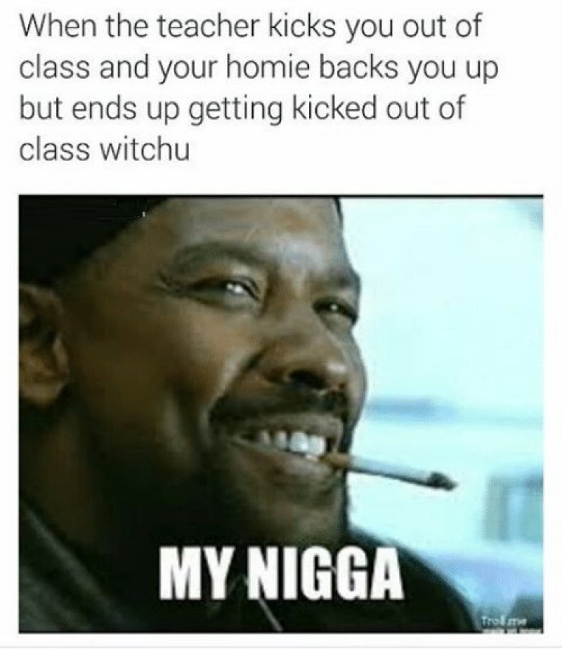 That One Homie Would Always Be On Your Side!-12 Hilarious Mah Nigga/My Nigga Memes