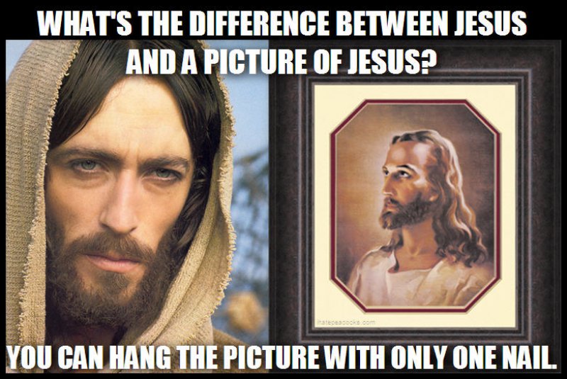 "What's the difference between Jesus and a picture of Jesus? 