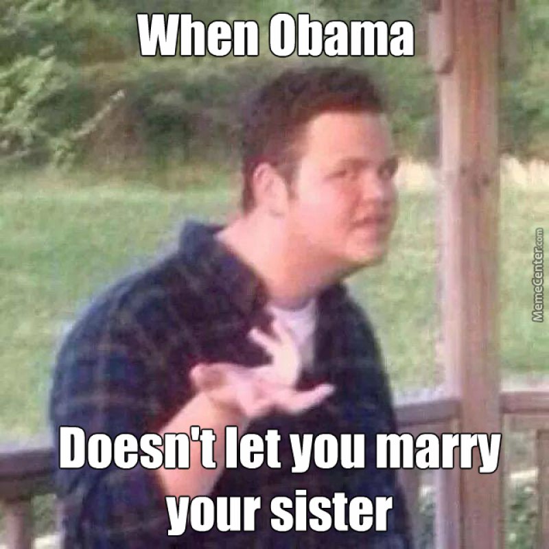 When Obama Doesn't Let You Marry Your Cousin!-12 Funny Redneck Memes That Will Make You Lol