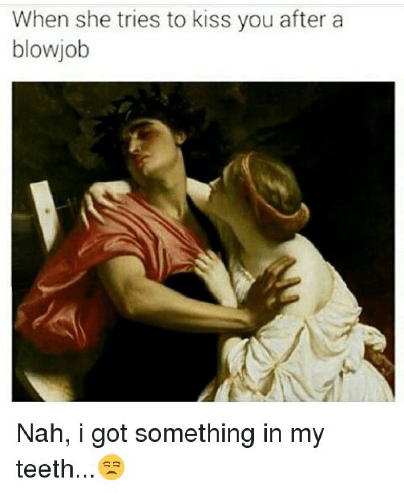 When She Tries To Kiss You After A Blowjob!-12 Funny Blowjob Memes Will Make You Lol