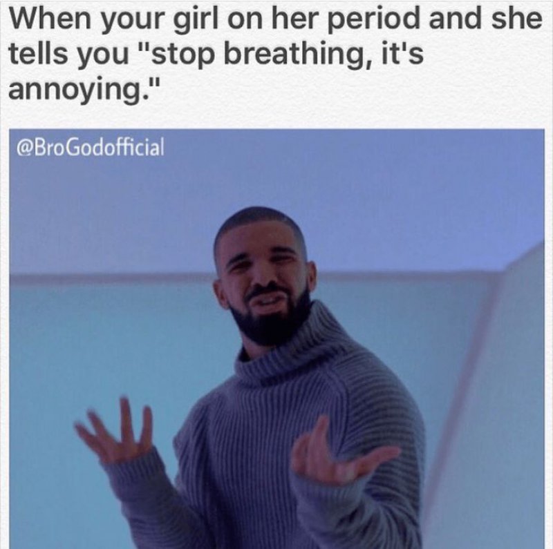When Your Girl Is On Her Period!-12 Hilarious Drake Memes That Will Make You Sad And Then Laugh