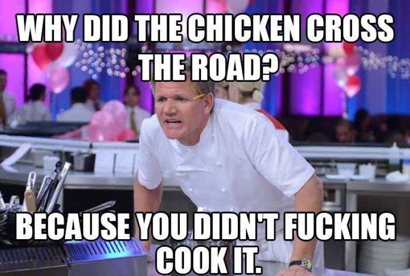 Why Did Chicken Cross The Road?-12 Hilarious Gordon Ramsay Memes That Will Make You Cry